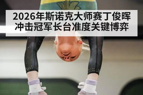 2026年斯诺克大师赛丁俊晖冲击冠军长台准度关键博弈